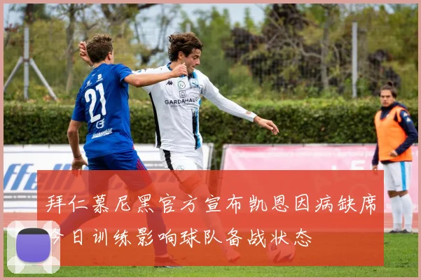 拜仁慕尼黑官方宣布凯恩因病缺席今日训练影响球队备战状态