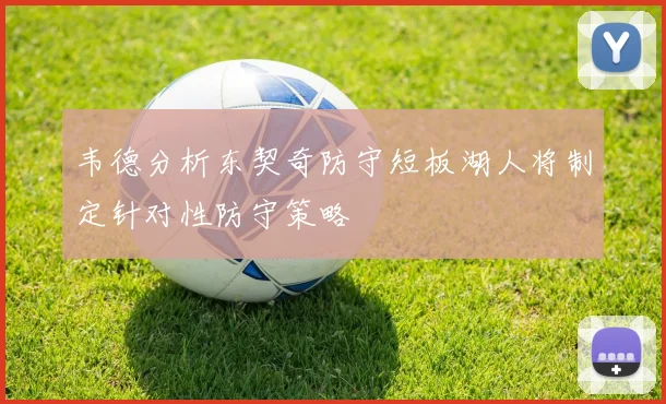 韦德分析东契奇防守短板湖人将制定针对性防守策略
