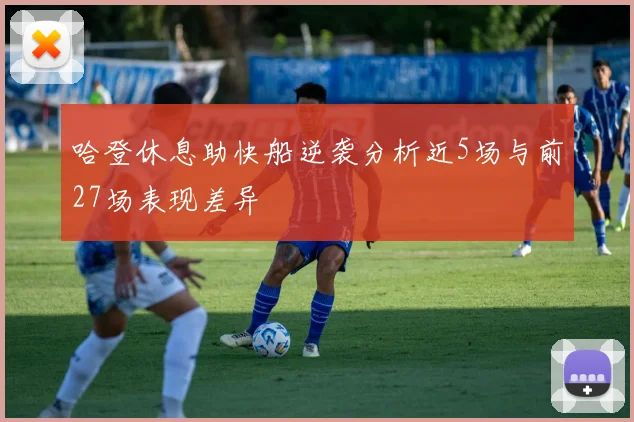 哈登休息助快船逆袭分析近5场与前27场表现差异