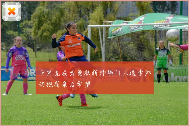 卡里克成为曼联新帅热门人选索帅仍抱有最后希望